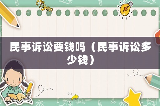 民事訴訟要錢嗎（民事訴訟多少錢）
