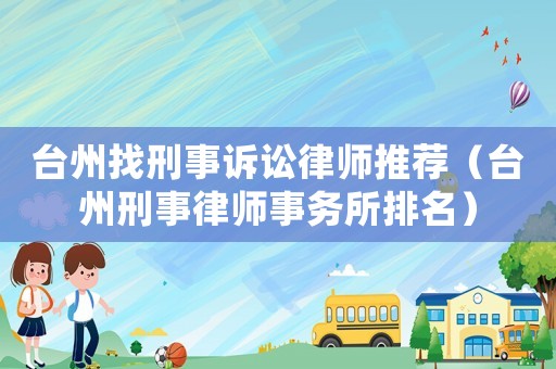 臺州找刑事訴訟律師推薦（臺州刑事律師事務所排名）