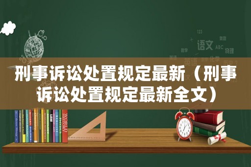 刑事訴訟處置規定最新（刑事訴訟處置規定最新全文）