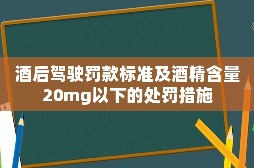 酒后駕駛罰款標準及酒精含量20mg以下的處罰措施