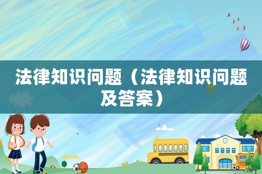 法律知識問題（法律知識問題及答案）