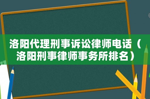 洛陽代理刑事訴訟律師電話（洛陽刑事律師事務所排名）