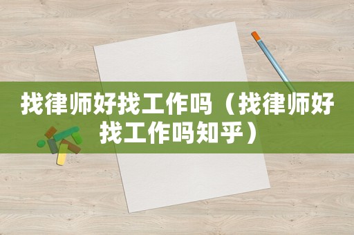 找律師好找工作嗎（找律師好找工作嗎知乎）