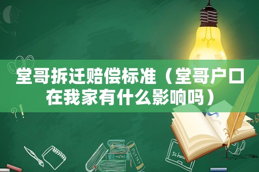 堂哥拆遷賠償標(biāo)準(zhǔn)（堂哥戶口在我家有什么影響嗎）