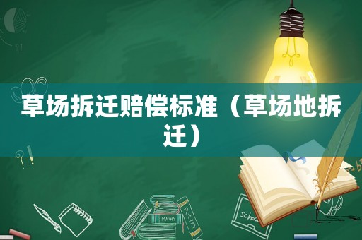 草場拆遷賠償標(biāo)準(zhǔn)（草場地拆遷）