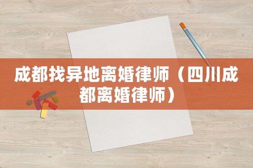 成都找異地離婚律師（四川成都離婚律師）