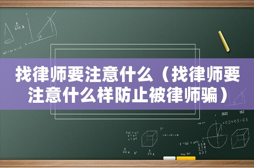 找律師要注意什么（找律師要注意什么樣防止被律師騙）