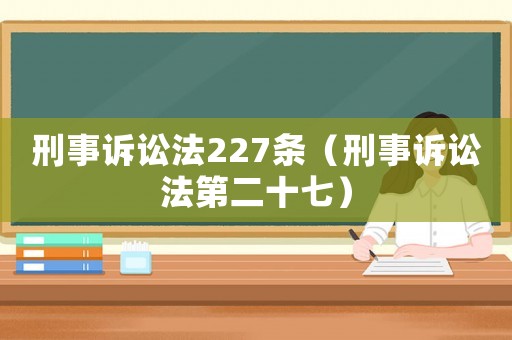 刑事訴訟法227條（刑事訴訟法第二十七）