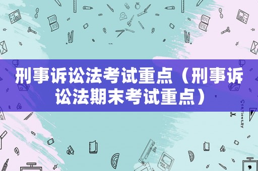 刑事訴訟法考試重點（刑事訴訟法期末考試重點）