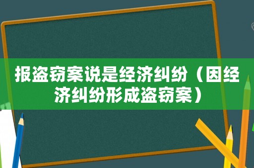 報盜竊案說是經濟糾紛（因經濟糾紛形成盜竊案）