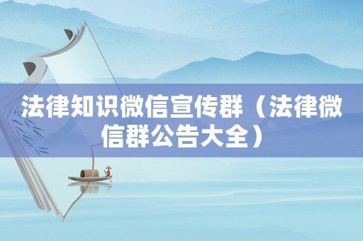法律知識微信宣傳群（法律微信群公告大全）