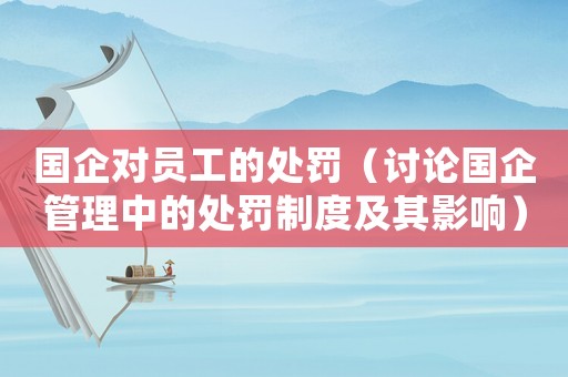 國企對員工的處罰（討論國企管理中的處罰制度及其影響）