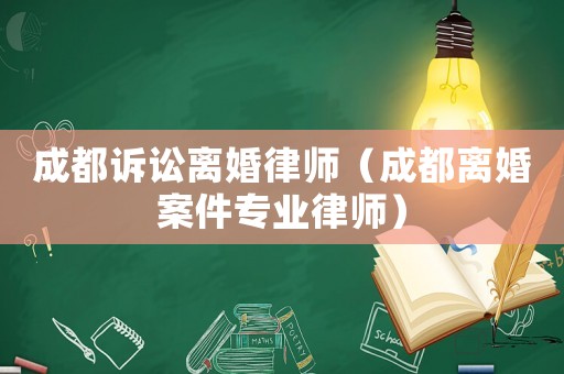 成都訴訟離婚律師（成都離婚案件專業(yè)律師）