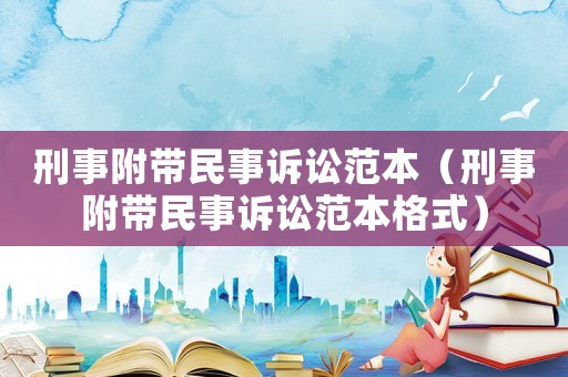 刑事附帶民事訴訟范本（刑事附帶民事訴訟范本格式）