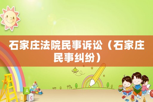 石家莊法院民事訴訟（石家莊民事糾紛）