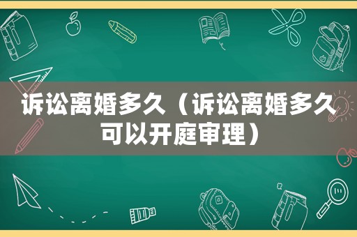 訴訟離婚多久（訴訟離婚多久可以開庭審理）