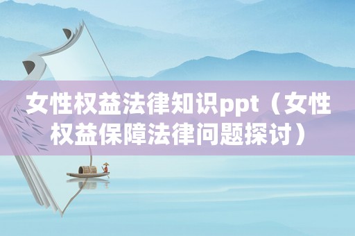 女性權益法律知識ppt（女性權益保障法律問題探討）