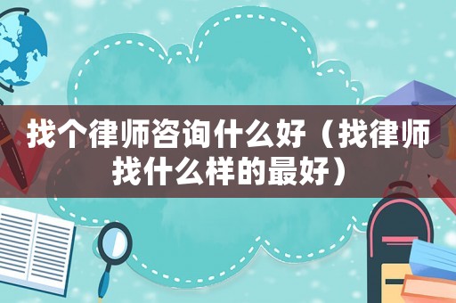 找個律師咨詢什么好（找律師找什么樣的最好）