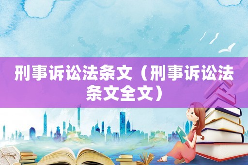 刑事訴訟法條文（刑事訴訟法條文全文）