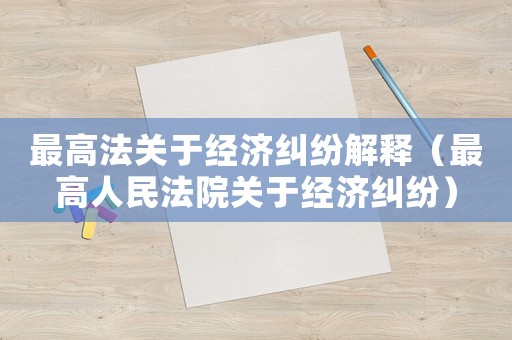 最高法關于經濟糾紛解釋（最高人民法院關于經濟糾紛）