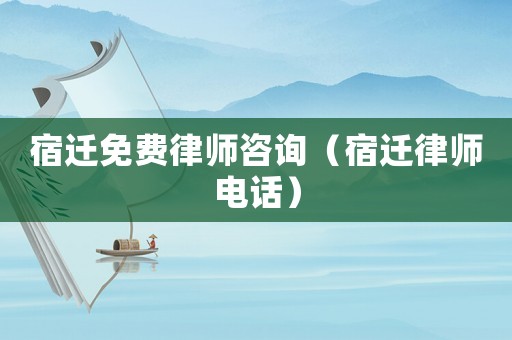宿遷免費律師咨詢（宿遷律師電話）