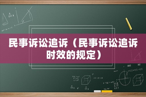民事訴訟追訴（民事訴訟追訴時(shí)效的規(guī)定）