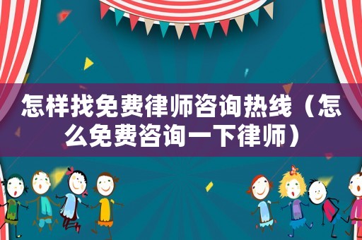 怎樣找免費律師咨詢熱線（怎么免費咨詢一下律師）