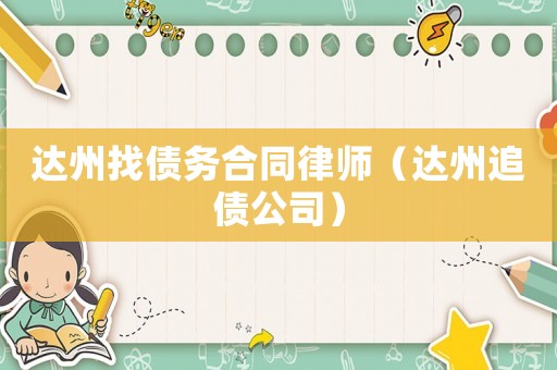 達州找債務合同律師（達州追債公司）