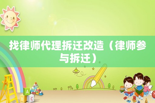 找律師代理拆遷改造（律師參與拆遷）