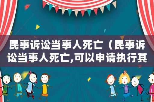 民事訴訟當(dāng)事人死亡（民事訴訟當(dāng)事人死亡,可以申請(qǐng)執(zhí)行其財(cái)產(chǎn)?）