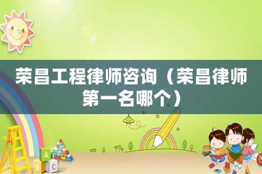 榮昌工程律師咨詢（榮昌律師第一名哪個）