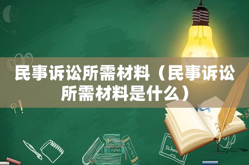民事訴訟所需材料（民事訴訟所需材料是什么）