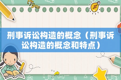刑事訴訟構(gòu)造的概念（刑事訴訟構(gòu)造的概念和特點）