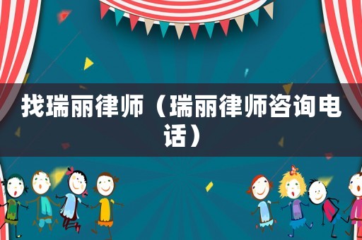 找瑞麗律師（瑞麗律師咨詢電話）