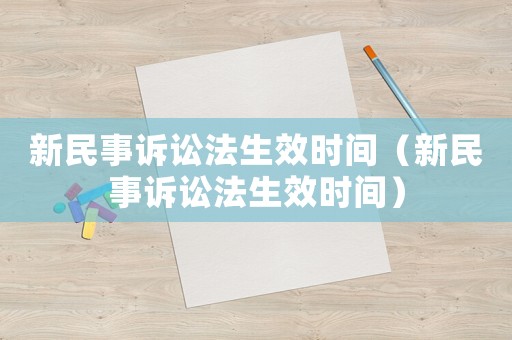 新民事訴訟法生效時間（新民事訴訟法生效時間）