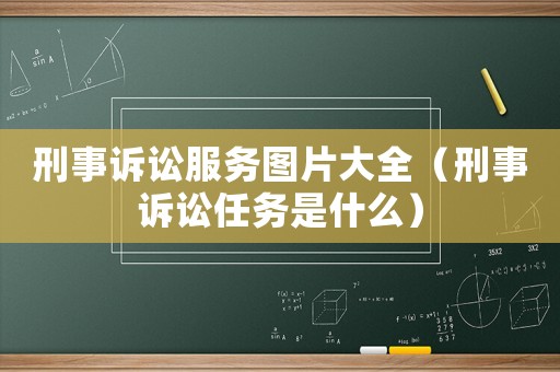 刑事訴訟服務(wù)圖片大全（刑事訴訟任務(wù)是什么）