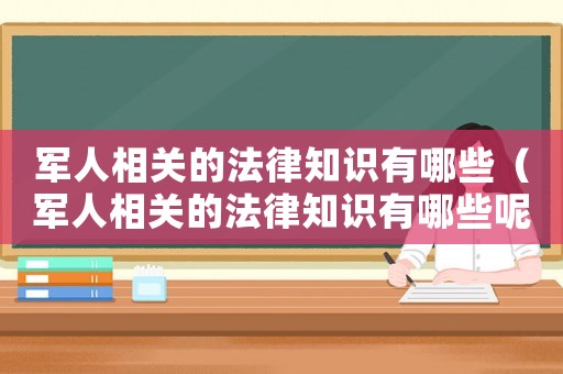 軍人相關的法律知識有哪些（軍人相關的法律知識有哪些呢）