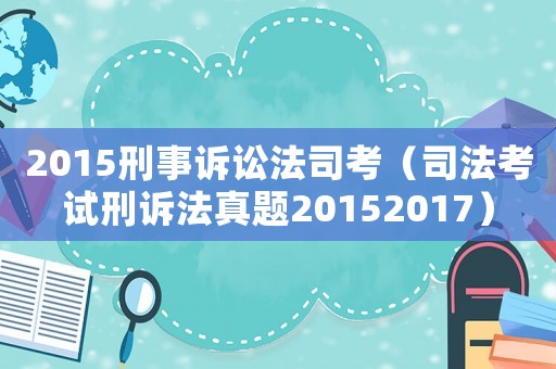 2015刑事訴訟法司考（司法考試刑訴法真題20152017）