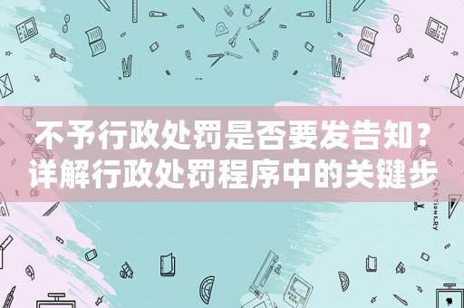 不予行政處罰是否要發告知？詳解行政處罰程序中的關鍵步驟