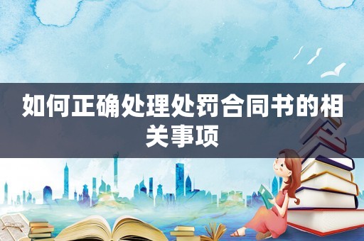 如何正確處理處罰合同書的相關事項