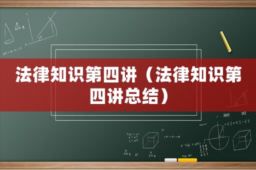 法律知識(shí)第四講（法律知識(shí)第四講總結(jié)）