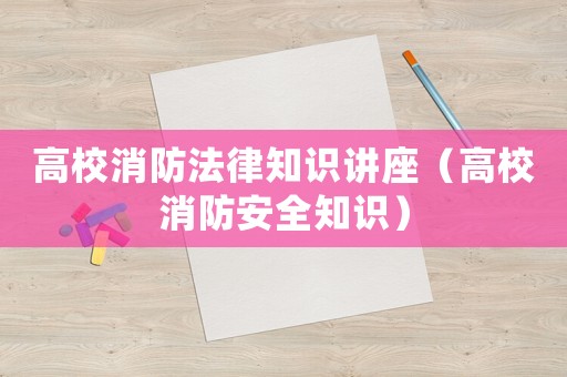高校消防法律知識講座（高校消防安全知識）