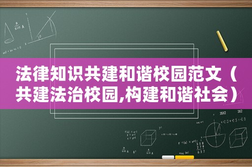 法律知識共建和諧校園范文（共建法治校園,構建和諧社會）