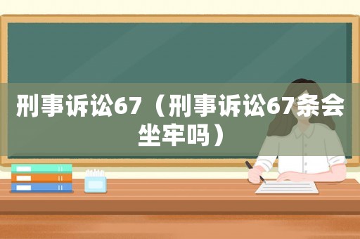 刑事訴訟67（刑事訴訟67條會坐牢嗎）