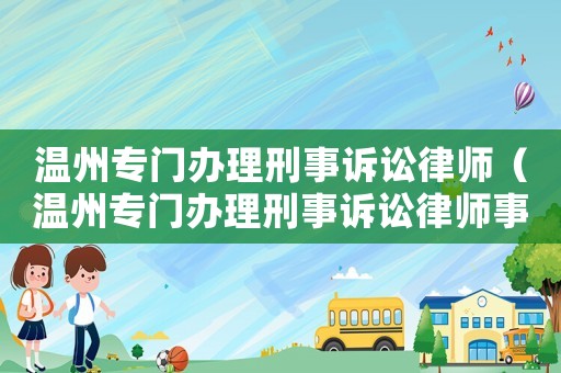 溫州專門辦理刑事訴訟律師（溫州專門辦理刑事訴訟律師事務(wù)所）