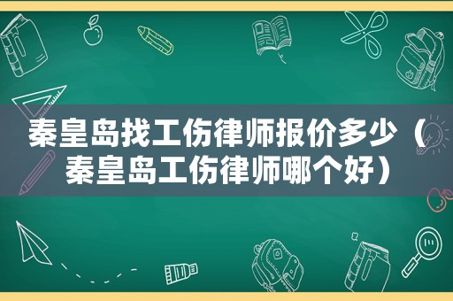 秦皇島找工傷律師報(bào)價(jià)多少（秦皇島工傷律師哪個(gè)好）