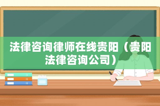 法律咨詢律師在線貴陽（貴陽法律咨詢公司）