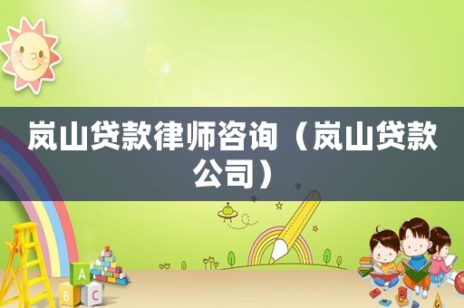 嵐山貸款律師咨詢（嵐山貸款公司）