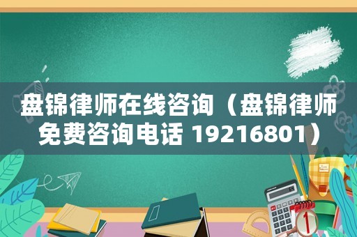 盤錦律師在線咨詢（盤錦律師免費咨詢電話 19216801）