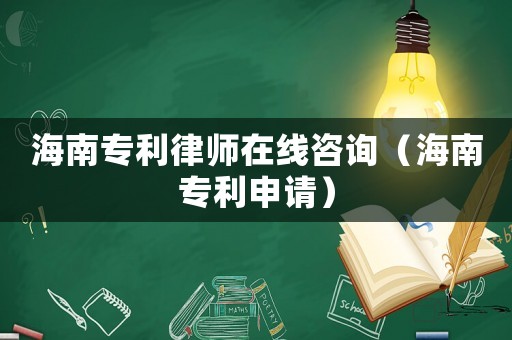 海南專利律師在線咨詢（海南專利申請）